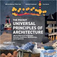 The Pocket Universal Principles of Architecture 100 Architectural Archetypes, Methods, Conditions, Relationships, and Imaginaries by Unknown, 9780760393802