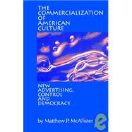 The Commercialization of American Culture New Advertising, Control and Democracy by Matthew P. McAllister, 9780803953802