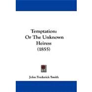 Temptation : Or the Unknown Heiress (1855) by Smith, John Frederick, 9781104433802