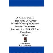Winter Picnic : The Story of A Four Months' Outing in Nassau, Told in the Letters, Journals, and Talk of Four Picnickers (1888) by Dickinson, J.; Dickinson, E. E.; Dowd, S. E., 9781437483802