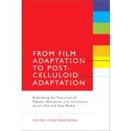 From Film Adaptation to Post-Celluloid Adaptation Rethinking the Transition of Popular Narratives and Characters across Old and New Media by Constandinides, Costas, 9781441103802