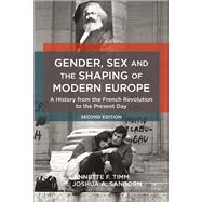 Gender, Sex and the Shaping of Modern Europe A History from the French Revolution to the Present Day by Timm, Annette F.; Sanborn, Joshua A., 9781472583802