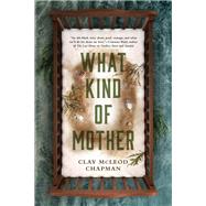 What Kind of Mother A Novel by Chapman, Clay, 9781683693802