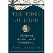 The Tides of Mind Uncovering the Spectrum of Consciousness by Gelernter, David, 9780871403803