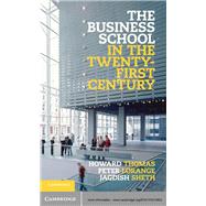 The Business School in the Twenty-First Century by Thomas, Howard; Lorange, Peter; Sheth, Jagdish, 9781107013803