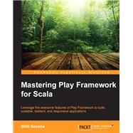 Mastering Play Framework for Scala by Saxena, Shiti, 9781783983803