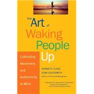 The Art of Waking People Up Cultivating Awareness and Authenticity at Work by Cloke, Kenneth; Goldsmith, Joan, 9780787963804