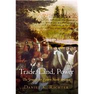 Trade, Land, Power by Richter, Daniel K., 9780812223804