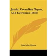 Justin, Cornelius Nepos, and Eutropius by Watson, John Selby, 9781437153804