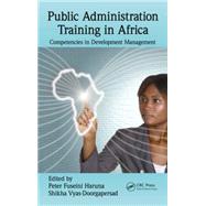 Public Administration Training in Africa: Competencies in Development Management by Haruna; Peter Fuseini, 9781482223804