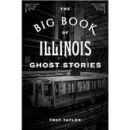 The Big Book of Illinois Ghost Stories by Taylor, Troy, 9781493043804