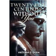 Twenty-Five Centuries Without You by Duda, Viktoria G., 9781592113804