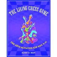 The Living Chess Game: Fine Arts Activities for Kids 9-14 by Root, Alexey W., 9781598843804
