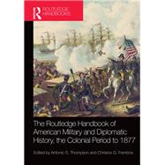 The Routledge Handbook of American Military and Diplomatic History: The Colonial Period to 1877 by Frentzos; Christos G., 9780415533805