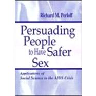 Persuading People To Have Safer Sex: Applications of Social Science To the Aids Crisis by Perloff,Richard M., 9780805833805