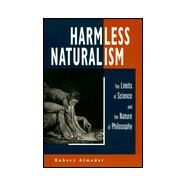 Harmless Naturalism The Limits of Science and the Nature of Philosophy by Almeder, Robert, 9780812693805