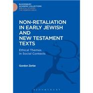 Non-Retaliation in Early Jewish and New Testament Texts Ethical Themes in Social Contexts by Zerbe, Gordon, 9781474223805