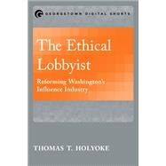 The Ethical Lobbyist by Thomas T. Holyoke, 9781626163805