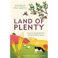 Land of Plenty A Journey Through the Fields and Foods of Modern Britain by Pye-Smith, Charlie, 9781783963805