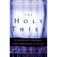 The Holy Thief: A Con Man's Journey From Darkness To Light by Borovitz, Mark, 9780060563806