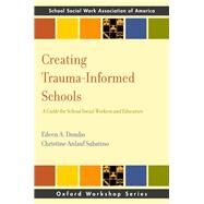 Creating Trauma-Informed Schools A Guide for School Social Workers and Educators by Dombo, Eileen A.; Anlauf Sabatino, Christine, 9780190873806