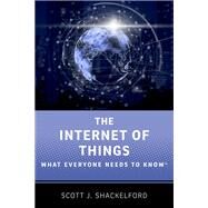 The Internet of Things What Everyone Needs to Know by Shackelford, Scott J., 9780190943806
