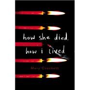 How She Died, How I Lived by Mary Crockett, 9780316523806