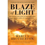 Blaze of Light The Inspiring True Story of Green Beret Medic Gary Beikirch, Medal of Honor Recipient by Brotherton, Marcus, 9780525653806