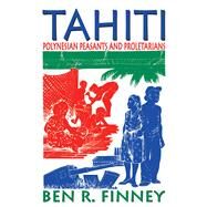 Tahiti: Polynesian Peasants and Proletarians by Finney,Ben R., 9781138533806