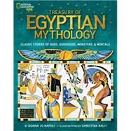 Treasury of Egyptian Mythology Classic Stories of Gods, Goddesses, Monsters & Mortals by Napoli, Donna; Balit, Christina, 9781426313806