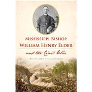 Mississippi Bishop William Henry Elder and the Civil War by Starrett, Ryan; Ellington, Cleta, 9781467143806