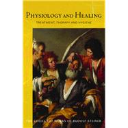Physiology and Healing by Steiner, Rudolf; Meuss, Anna R.; Maendl, Andrew, M.D.; Barton, Matthew, 9781855843806