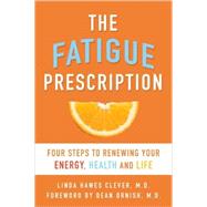 The Fatigue Prescription Four Steps to Renewing Your Energy, Health, and Life by Clever, Linda Hawes; Ornish, Dean, 9781573443807