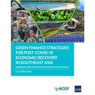 Green Finance Strategies for Post COVID-19 Economic Recovery in Southeast Asia Greening Recoveries for Planet and People by Mehta, Anouj; Crowley, Sean; Tirumala, Raghu Dharmapuri; Iyer, Karthik; Andrich, Marina Lopez, 9789292623807