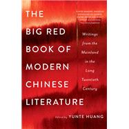 The Big Red Book of Modern Chinese Literature Writings from the Mainland in the Long Twentieth Century by Huang, Yunte, 9780393353808