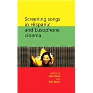 Screening Songs in Hispanic and Lusophone Cinema by Shaw, Lisa; Stone, Rob, 9780719083808