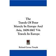 The Travels Of Peter Mundy In Europe And Asia, 1608-1667: Travels in Europe by Temple, Richard Carnac, 9781432543808