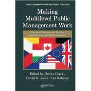 Making Multilevel Public Management Work: Stories of Success and Failure from Europe and North America by Cepiku; Denita, 9781466513808