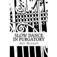 Slow Dance in Purgatory by Harmon, Amy, 9781475043808