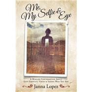 Me, My Selfie & Eye A Midlife Conversation About Lost Identity, Grief, & Seeing Who You Are by Lopez, Janna, 9781732753808