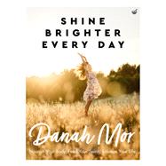Shine Brighter Every Day Nourish Your Body, Feed Your Spirit, Balance Your Life by Mor, Danah, 9781848993808