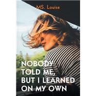 Nobody Told Me, but I Learned on My Own by Louise,, 9781984523808