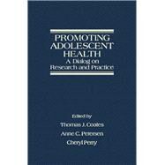 Promoting Adolescent Health : A Dialog in Research and Practice by Coates, Thomas J.; Petersen, Anne C.; Perry, Cheryl, 9780121773809