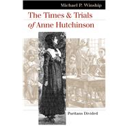 The Times And Trials Of Anne Hutchinson by Winship, Michael P., 9780700613809