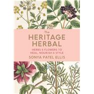 The Heritage Herbal Herbs & Flowers to Heal, Nourish & Style by Patel Ellis, Sonya, 9780712353809