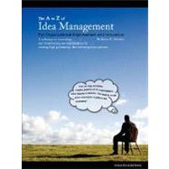 A to Z of Idea Management : For Organizational Improvement and Innovation: A Reference on Innovating and Transforming Our Organizations by Creating High Performing Idea and Recognition Systems by SCHWARZ JAMES ARTHUR, 9780979453809