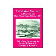 Civil War Marine : A Diary of the Red River Expedition 1864 by Jones, James P.; Keuchel, Edward F., 9781410203809