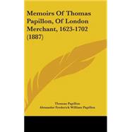 Memoirs of Thomas Papillon, of London Merchant, 1623-1702 by Papillon, Thomas; Papillon, Alexander Frederick William, 9781437273809