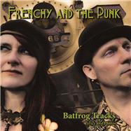 Frenchy and the Punk - Batfrog Tracks Lyrics and Photos by Punk, Frenchy and the; Helland, Scott; Stephenson, Samantha, 9781483573809