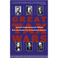 The Great Tax Wars Lincoln--Teddy Roosevelt--Wilson  How the Income Tax Transformed America by Weisman, Steven R., 9780743243810